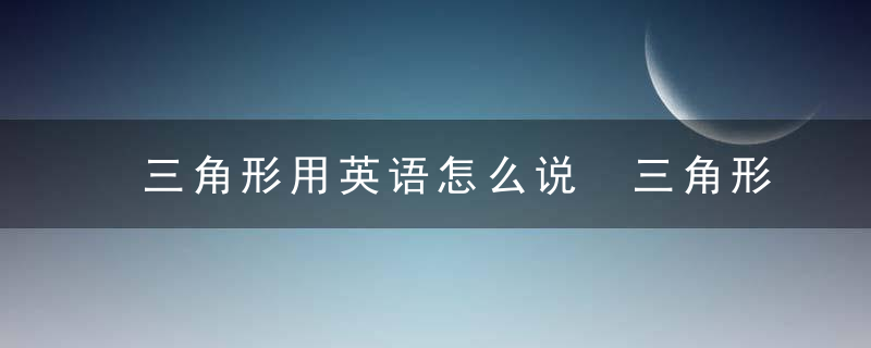 三角形用英语怎么说 三角形用英语如何说